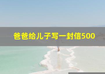 爸爸给儿子写一封信500