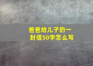 爸爸给儿子的一封信50字怎么写