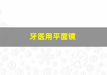 牙医用平面镜