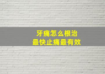 牙痛怎么根治最快止痛最有效