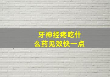 牙神经疼吃什么药见效快一点