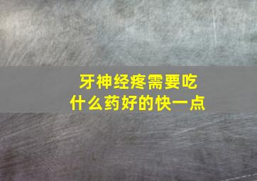 牙神经疼需要吃什么药好的快一点