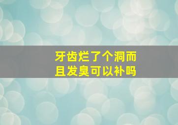 牙齿烂了个洞而且发臭可以补吗