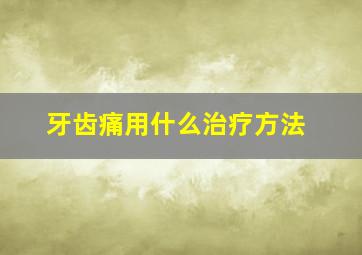 牙齿痛用什么治疗方法