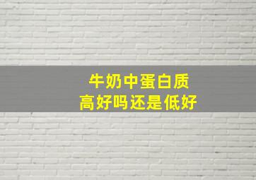 牛奶中蛋白质高好吗还是低好