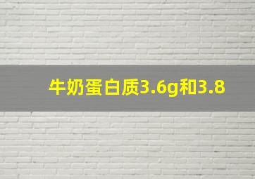 牛奶蛋白质3.6g和3.8