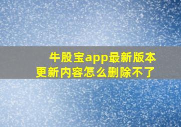 牛股宝app最新版本更新内容怎么删除不了