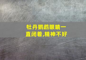 牡丹鹦鹉眼睛一直闭着,精神不好