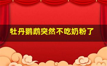 牡丹鹦鹉突然不吃奶粉了