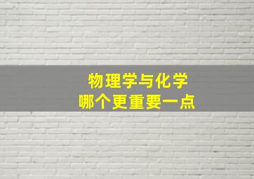 物理学与化学哪个更重要一点