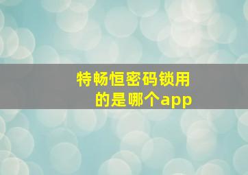 特畅恒密码锁用的是哪个app