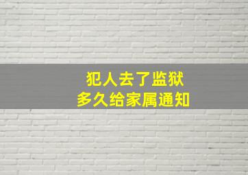 犯人去了监狱多久给家属通知