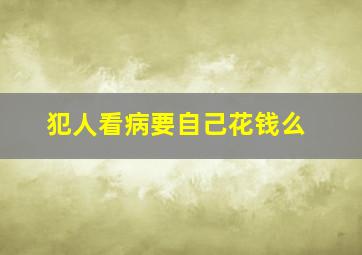 犯人看病要自己花钱么