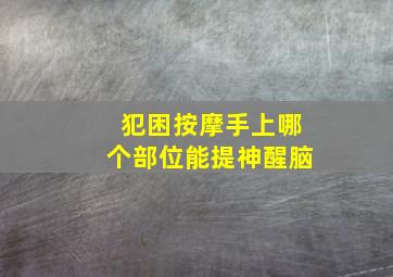 犯困按摩手上哪个部位能提神醒脑