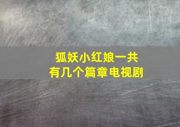 狐妖小红娘一共有几个篇章电视剧