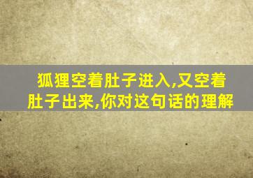 狐狸空着肚子进入,又空着肚子出来,你对这句话的理解