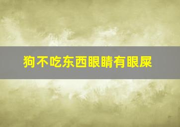 狗不吃东西眼睛有眼屎