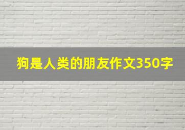 狗是人类的朋友作文350字