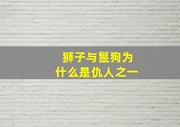 狮子与鬣狗为什么是仇人之一