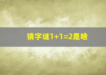 猜字谜1+1=2是啥