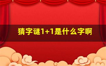 猜字谜1+1是什么字啊