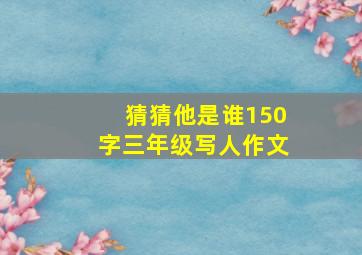 猜猜他是谁150字三年级写人作文