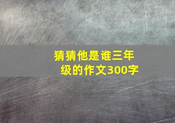 猜猜他是谁三年级的作文300字