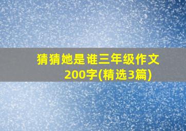 猜猜她是谁三年级作文200字(精选3篇)