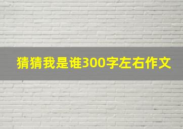 猜猜我是谁300字左右作文