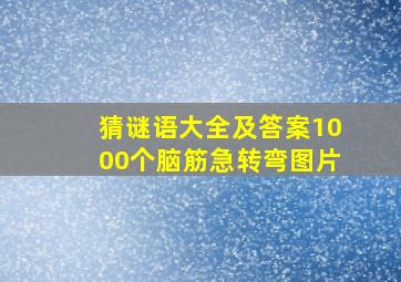 猜谜语大全及答案1000个脑筋急转弯图片