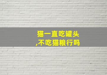 猫一直吃罐头,不吃猫粮行吗