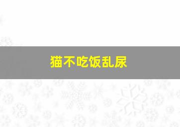 猫不吃饭乱尿