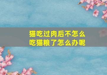 猫吃过肉后不怎么吃猫粮了怎么办呢