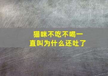 猫咪不吃不喝一直叫为什么还吐了