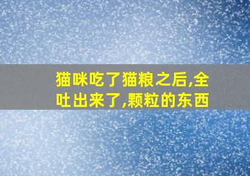 猫咪吃了猫粮之后,全吐出来了,颗粒的东西