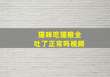 猫咪吃猫粮全吐了正常吗视频