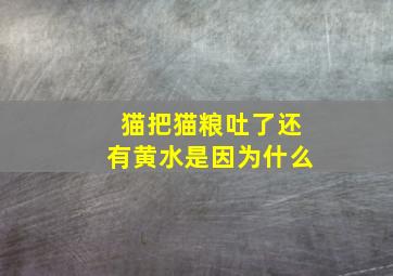 猫把猫粮吐了还有黄水是因为什么