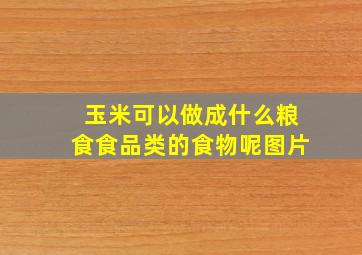 玉米可以做成什么粮食食品类的食物呢图片