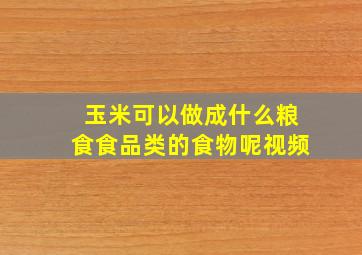 玉米可以做成什么粮食食品类的食物呢视频