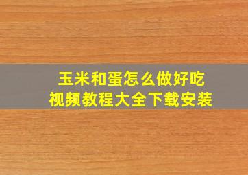 玉米和蛋怎么做好吃视频教程大全下载安装