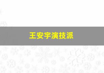 王安宇演技派