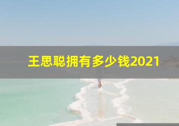 王思聪拥有多少钱2021