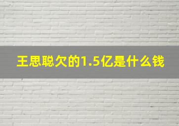 王思聪欠的1.5亿是什么钱