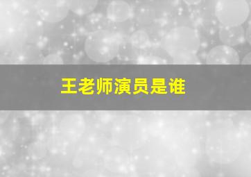 王老师演员是谁