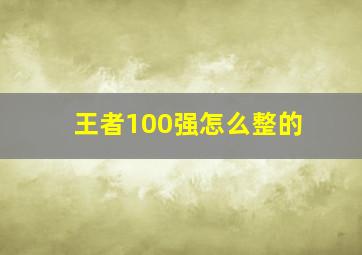 王者100强怎么整的