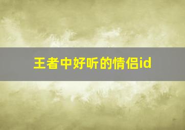 王者中好听的情侣id