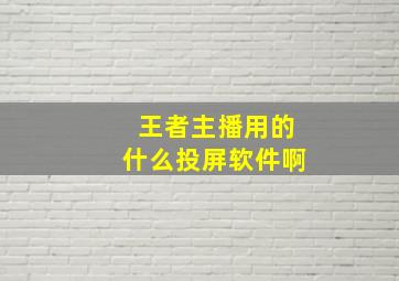 王者主播用的什么投屏软件啊