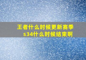 王者什么时候更新赛季s34什么时候结束啊