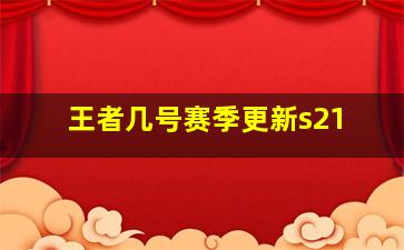 王者几号赛季更新s21