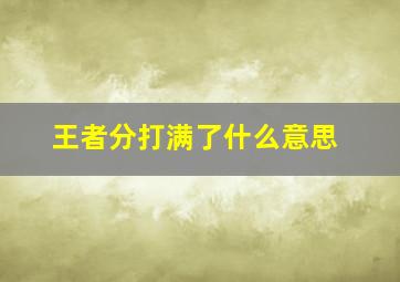 王者分打满了什么意思